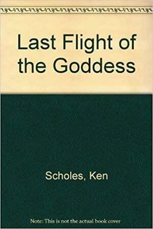 Last Flight of the Goddess by Ken Scholes