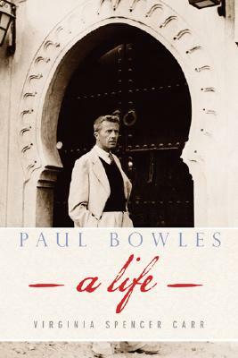 Paul Bowles: A Life by Virginia Spencer Carr