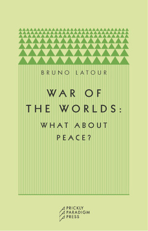 War of the Worlds: What about Peace? by Bruno Latour