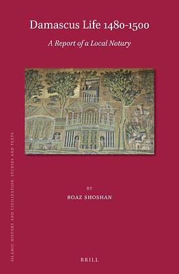 Damascus Life 1480-1500: A Report of a Local Notary by Boaz Shoshan