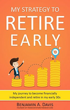 My strategy to retire early: My journey to become financially independent and retire in my early 30s by Benjamin Davis