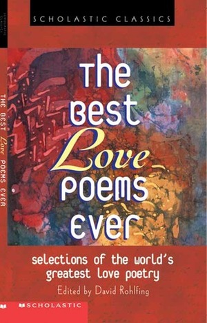 The Best Love Poems Ever by Langston Hughes, Robert Browning, Pablo Neruda, W.B. Yeats, David Levithan, Christina Rossetti, William Shakespeare, Edgar Allan Poe, Walt Whitman, Sappho, David Rohlfing, Emily Dickinson, Rita Dove