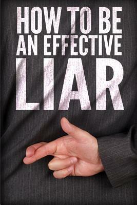 How To Be An Effective Liar by Jonathan Rogers