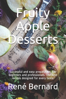 Fruity Apple Desserts: Successful and easy preparation. For beginners and professionals. The best recipes designed for every taste. by The German Kitchen, Bernard