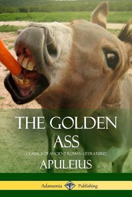 The Golden Ass (Classics of Ancient Roman Literature) by William Adlington, Apuleius