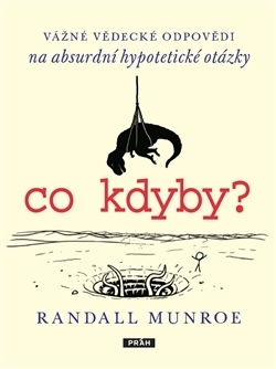 Co kdyby?: vážné vědecké odpovědi na absurdní hypotetické otázky by Daniela Reischlová, Randall Munroe, Jiří Petrů