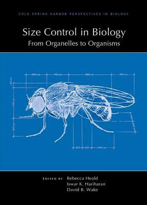 Size Control in Biology: From Organelles to Organisms by David Wake