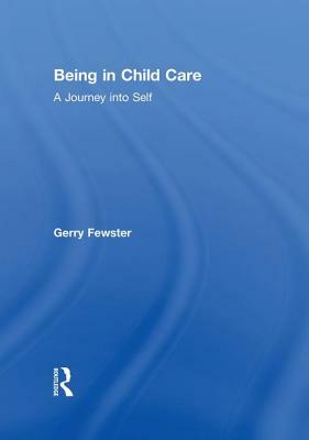 Being in Child Care: A Journey Into Self by Gerry Fewster, Jerome Beker