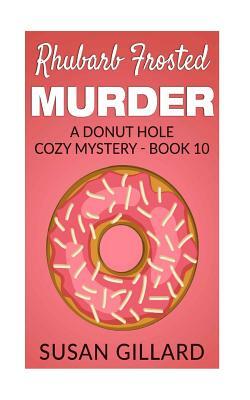 Rhubarb Frosted Murder: A Donut Hole Cozy Mystery - Book 10 by Susan Gillard