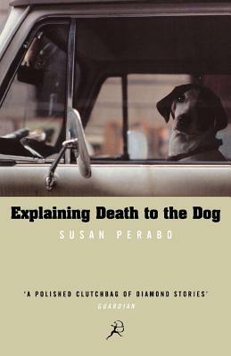 Explaining Death To The Dog by Susan Perabo
