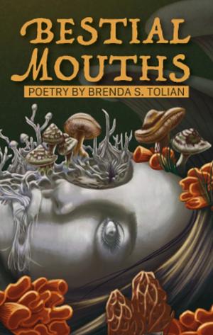 Bestial Mouths by Brenda S. Tolian