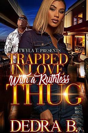 Trapped in Love with a Ruthless Thug by Dedra B., Dedra B.