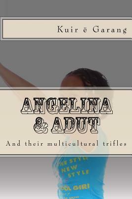 Angelina & Adut: and their Multicultural Trifles by Kuir E. Garang