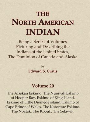 The North American Indian Volume 20 - The Alaskan Eskimo, The Nunivak Eskimo of Hooper Bay, Eskimo of King island, Eskimo of Little Diomede island, Es by Edward S. Curtis