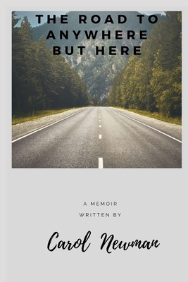 The Road to Anywhere But Here by Carol Newman