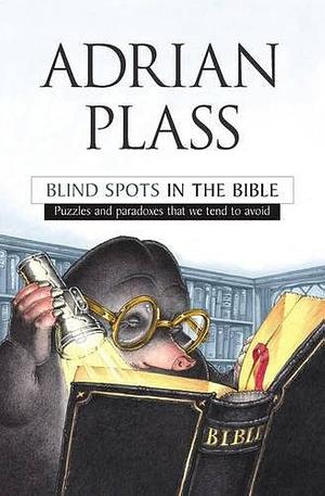 Blind Spots in the Bible: Puzzles and Paradoxes That We Tend to Avoid by Adrian Plass