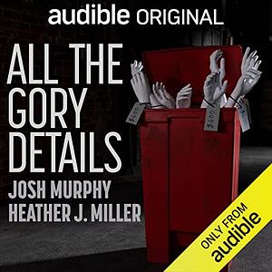 All the Gory Details by Heather Miller, Josh Murphy