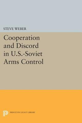 Cooperation and Discord in U.S.-Soviet Arms Control by Steve Weber