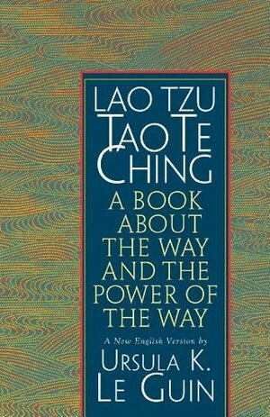 Lao Tzu: Tao Te Ching: A Book about the Way and the Power of the Way by Laozi, Ursula K. Le Guin