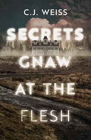 Secrets Gnaw at the Flesh by C.J. Weiss