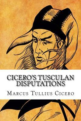 Cicero's Tusculan Disputations by Marcus Tullius Cicero