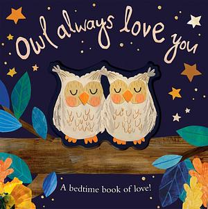 Owl Always Love You: A bedtime book of love! by Patricia Hegarty, Bryony Clarkson