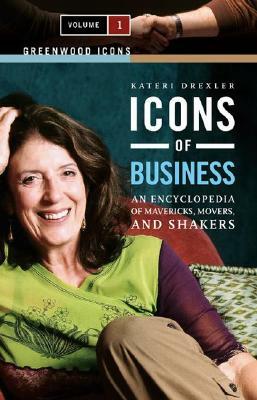 Icons of Business [2 Volumes]: An Encyclopedia of Mavericks, Movers, and Shakers by Kateri Drexler