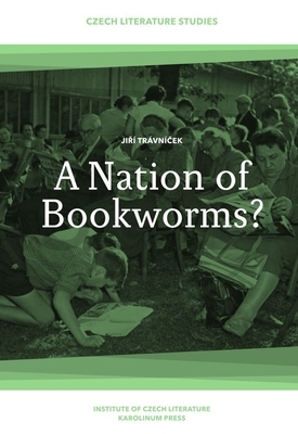 A Nation of Bookworms?: Czechs as Readers by Jirí Trávnícek