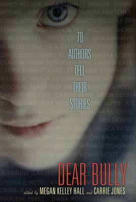 Dear Bully: Seventy Authors Tell Their Stories by Megan Kelley Hall, Carrie Jones