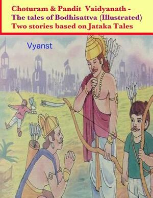 Choturam & Pandit Vaidyanath - The tales of Bodhisattva (Illustrated): Two stories based on Jataka Tales by Vyanst