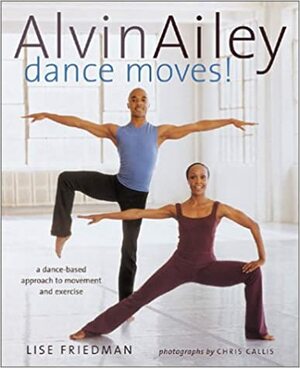Alvin Ailey Dance Moves! A New Way to Exercise by Lise Friedman, Chris Callis