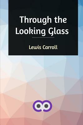 Through the Looking Glass by Lewis Carroll