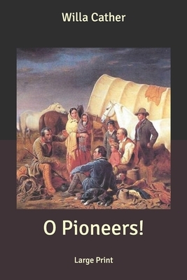 O Pioneers!: Large Print by Willa Cather