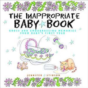 The Inappropriate Baby Book: Gross and Embarrassing Memories from Baby's First Year [With Envelope on Last Page] by Jennifer Stinson