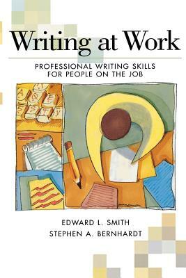 Writing at Work: Professional Writing Skills for People on the Job by Edward L. Smith, Stephen A. Bernhardt