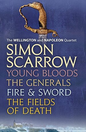 The Wellington and Napoleon Quartet: Young Bloods, The Generals, Fire and Sword, Fields of Death by Simon Scarrow