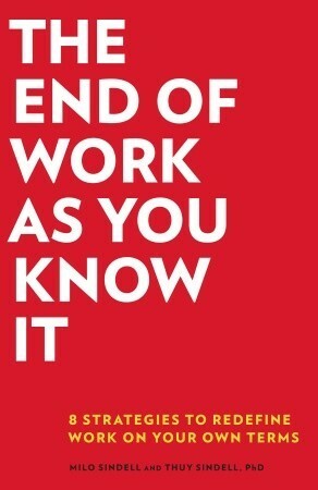 The End of Work as You Know It: 8 Strategies to Redefine Work on Your Own Terms by Milo Sindell, Thuy Sindell