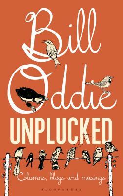 Bill Oddie Unplucked: Columns, Blogs and Musings by Bill Oddie