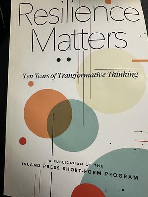 Resilience Matters: Ten Years of Transformative Thinking by 