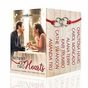 Betwixt Two Hearts by Alana Terry, Kari Trumbo, Carol Moncado, Cathe Swanson, Chautona Havig, Amanda Tru