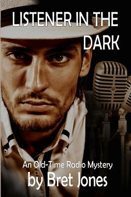 Listener in the Dark: An Old-Time Radio Mystery by Bret Jones