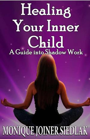 Healing your inner child a guide to shadow work  by Monique Joiner Siedlak