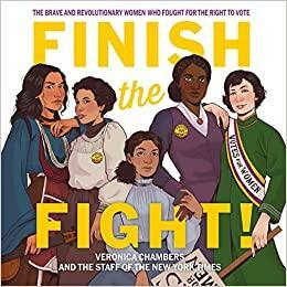 Finish the Fight!: The Brave and Revolutionary Women Who Fought for the Right to Vote by Veronica Chambers, The Staff of the New York Times