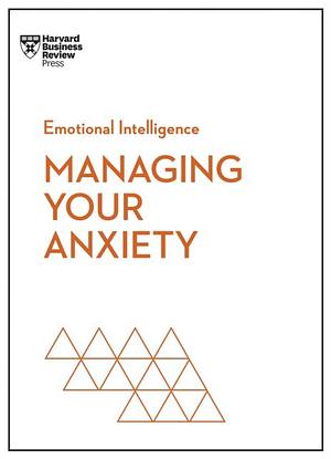 Managing Your Anxiety by Jacqueline Carter, Harvard Business Review Harvard Business Review, Judson Brewer, Alice Boyes, Rasmus Hougaard