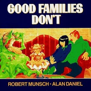 Good Families Don't by Robert Munsch, Alan Daniel