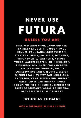 Never Use Futura (the History of a Typeface) by Douglas Thomas