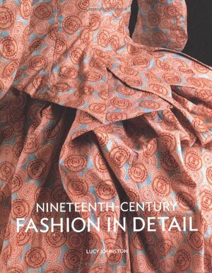 Nineteenth-Century Fashion in Detail by Lucy Johnston, Marion Kite, Helen Persson