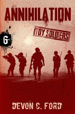 Annihilation: Toy Soldiers Book Six by Devon C. Ford