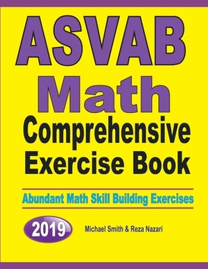 ASVAB Math Comprehensive Exercise Book: Abundant Math Skill Building Exercises by Michael Smith, Nazari Reza