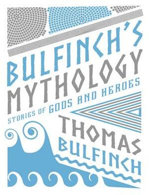 Bulfinch's Mythology: Stories of Gods and Heroes by Thomas Bulfinch